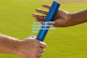 【足彩网】自由式滑雪空中技巧世界杯圆满收官，徐梦桃与孙佳旭加冕赛季总冠军