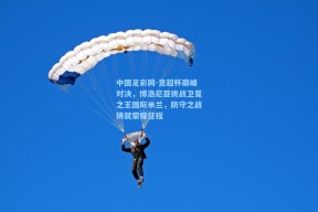 中国足彩网-意超杯巅峰对决，博洛尼亚挑战卫冕之王国际米兰，防守之战铸就荣耀征程