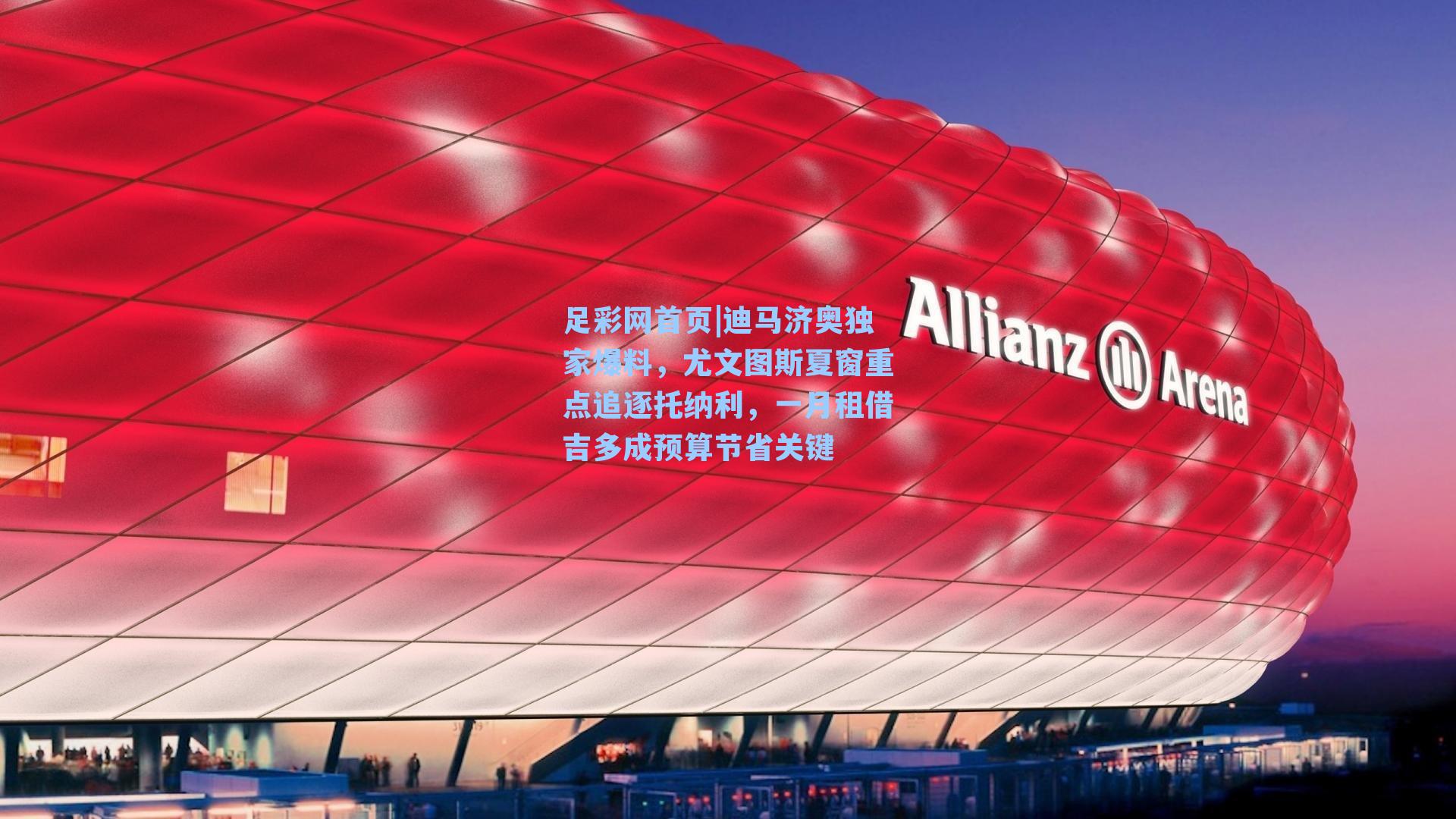 迪马济奥独家爆料，尤文图斯夏窗重点追逐托纳利，一月租借吉多成预算节省关键