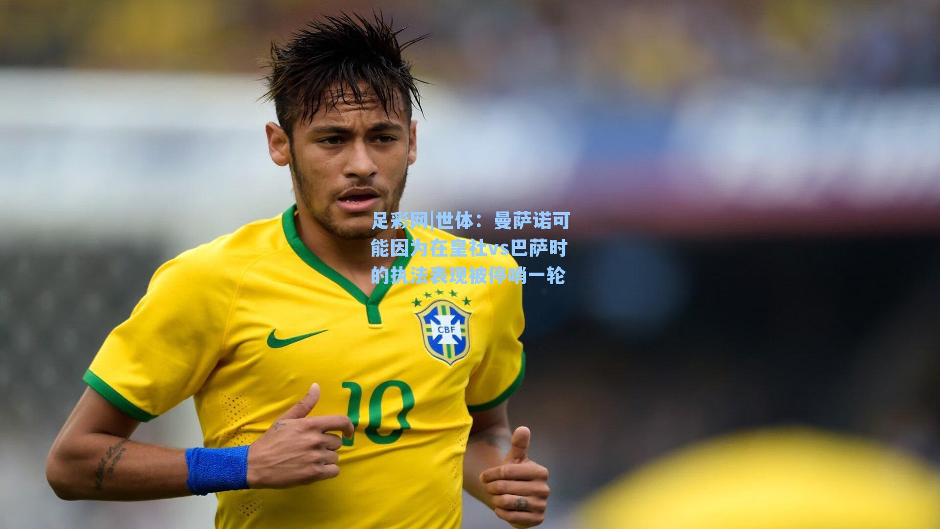 世体:曼萨诺可能因为在皇社vs巴萨时的执法表现被停哨一轮