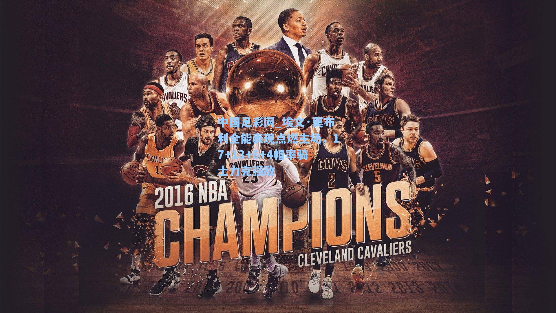 埃文·莫布利全能表现点燃主场，17+13+6+4帽率骑士力克强敌