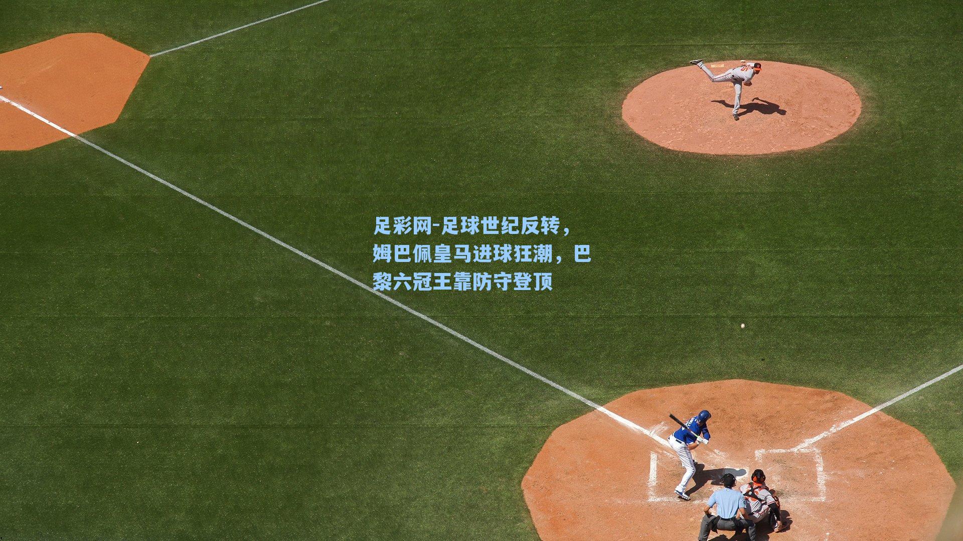 足球世纪反转，姆巴佩皇马进球狂潮，巴黎六冠王靠防守登顶