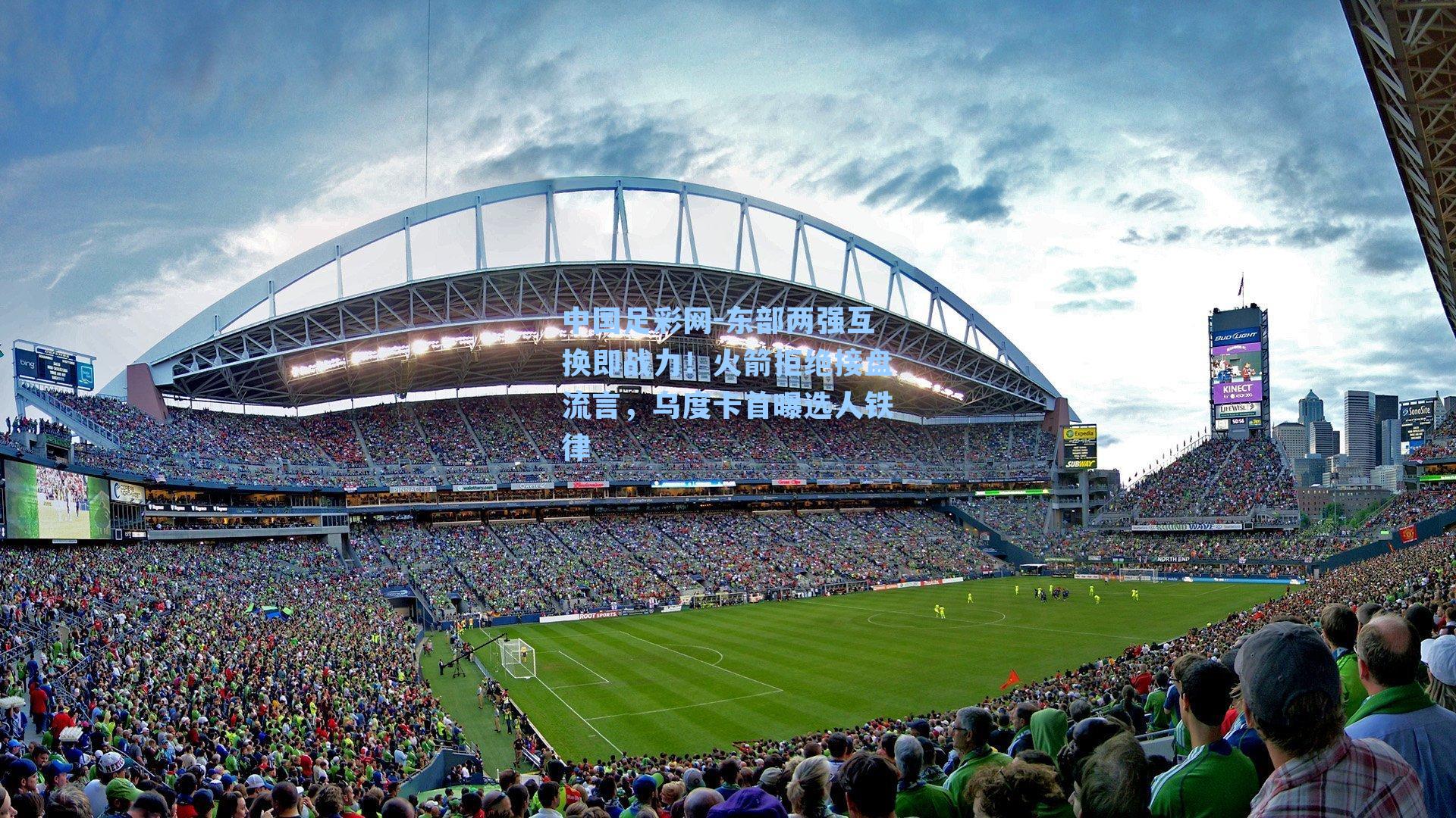 东部两强互换即战力！火箭拒绝接盘流言，乌度卡首曝选人铁律