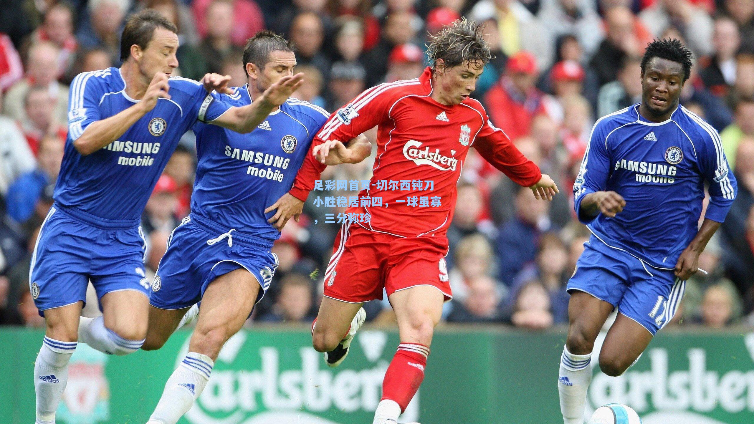 切尔西钝刀小胜稳居前四，一球虽寡，三分弥珍