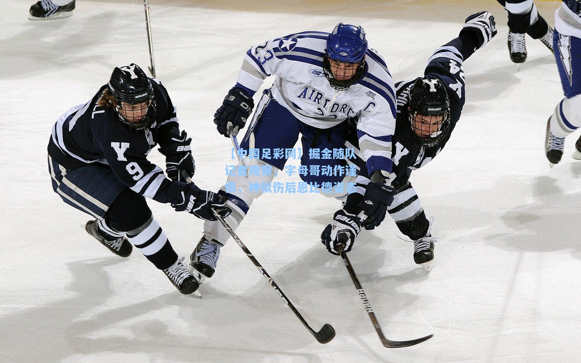 掘金随队记者观察，字母哥动作谨慎，神似伤后恩比德姿态