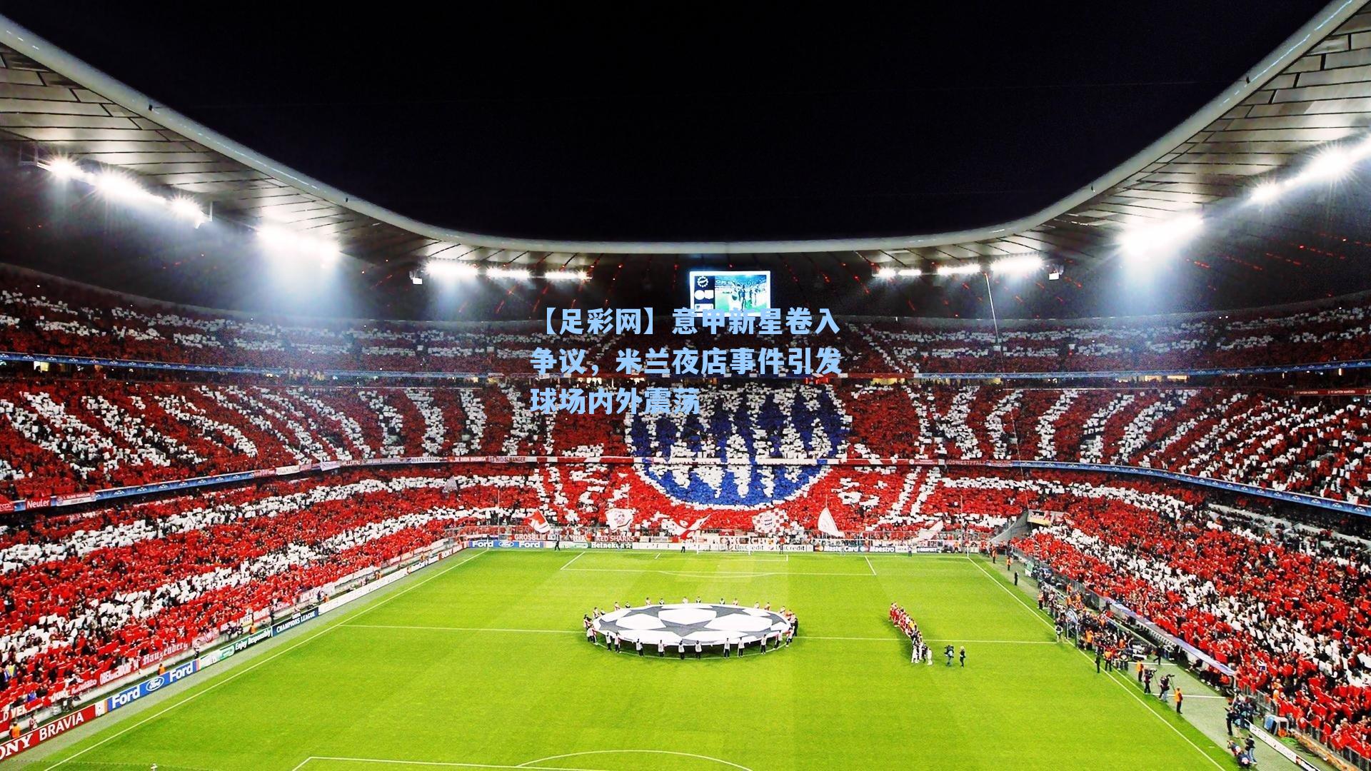 意甲新星卷入争议，米兰夜店事件引发球场内外震荡